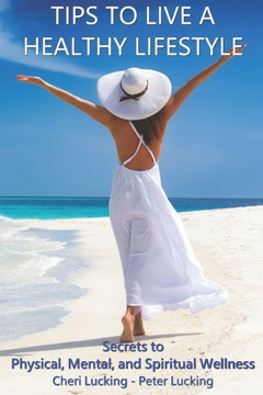 Tips to Live a Healthy Lifestyle: Secrets to Physical, Mental, and Spiritual Wellness