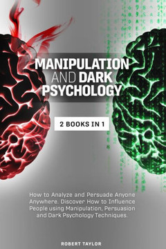 Manipulation and Dark Psychology: 2 Books in 1: How to Analyze and Persuade Anyone Anywhere. Discover How to Influence People using Manipulation, Pers