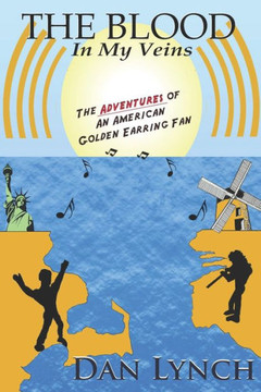 The Blood In My Veins: The Adventures Of An American Golden Earring Fan