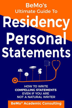 BeMo's Ultimate Guide to Residency Personal Statements: How to Write Compelling Statements Even If You are Not a Natural Writer