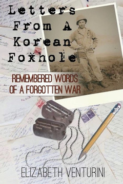 Letters From A Korean Foxhole: Remembered Words of a Forgotten War