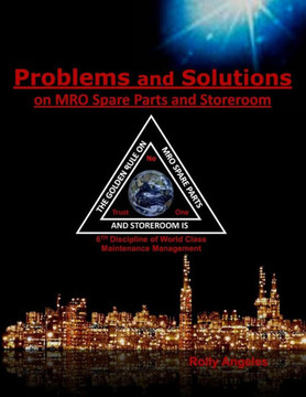 Problems and Solutions on MRO Spare Parts and Storeroom: 6th Discipline on World Class Maintenance Management, The 12 Disciplines