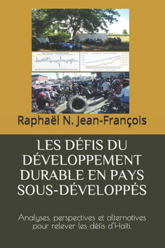Les D?fis Du D?veloppement Durable En Pays Sous-D?velopp?s: Analyses, perspectives et alternatives pour relever les d?fis d'Ha?ti.