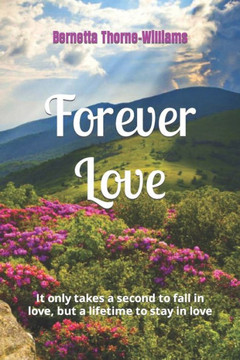 Forever Love: It only takes a second to fall in love, but a lifetime to stay in love