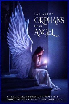 Orphans of an Angel: A tragic but true story of four boys who lost everything Motherless, Fatherless, Homeless and Unloved