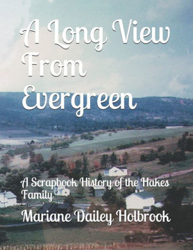 A Long View From Evergreen: A Scrapbook History of the Hakes Family