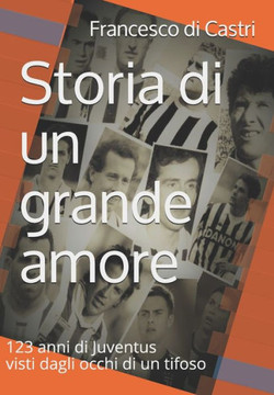 Storia di un grande amore: 123 anni di Juventus visti dagli occhi di un tifoso
