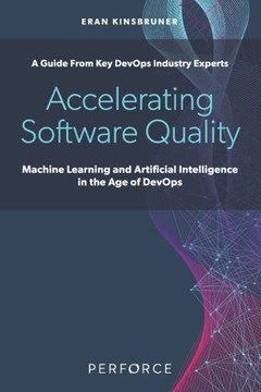 Accelerating Software Quality: Machine Learning and Artificial Intelligence in the Age of DevOps
