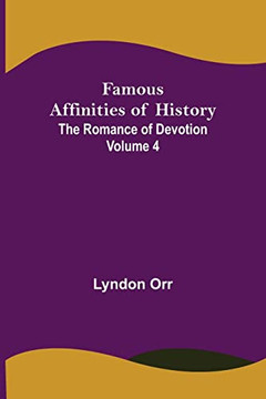 Famous Affinities Of History (Volume Iv) The Romance Of Devotion