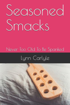 Seasoned Smacks: Never Too Old To Be Spanked