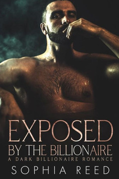Exposed by the Billionaire: A Dark Billionaire Romance