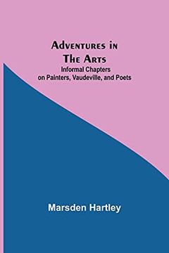 Adventures In The Arts; Informal Chapters On Painters, Vaudeville, And Poets