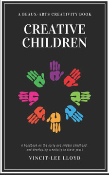 Creative Children: A handbook on the development of early and middle childhood, and sparking creativity in these years