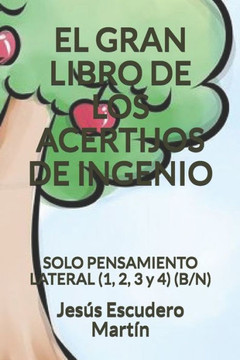 El Gran Libro de Los Acertijos de Ingenio: SOLO PENSAMIENTO LATERAL (1, 2, 3 y 4) (B/N)