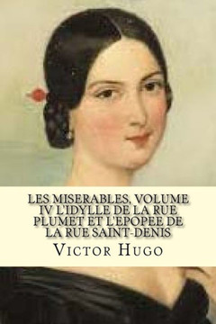 Les Miserables, Volume Iv LIdylle De La Rue Plumet Et LEpoppe De La Rue Saint-Denis (French Edition) (Los Miserables)
