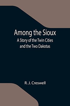 Among The Sioux: A Story Of The Twin Cities And The Two Dakotas
