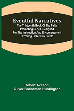 Eventful Narratives; The Thirteenth Book Of The Faith Promoting Series. Designed For The Instruction And Encouragement Of Young Latter-Day Saints