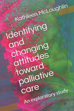 Identifying and changing attitudes toward palliative care: An exploratory study