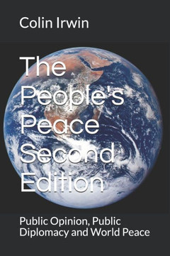 The People's Peace Second Edition: Public Opinion, Public Diplomacy and World Peace The People's Peace Second Edition: Public Opinion, Public Diplomacy and World Peace
