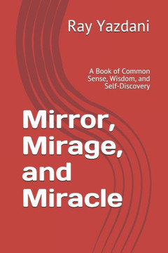 Mirror, Mirage, and Miracle: A Book of Common Sense, Wisdom, and Self-Discovery