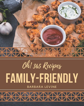 Oh! 365 Family-Friendly Recipes: A Timeless Family-Friendly Cookbook