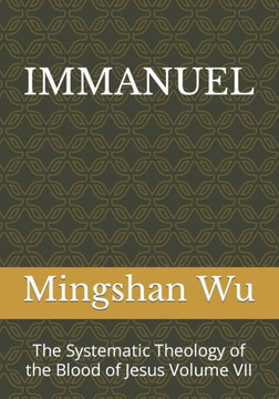 Immanuel: The Systematic Theology of the Blood of Jesus Volume VII