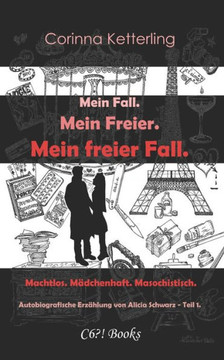 Mein Fall. Mein Freier. Mein freier Fall.: Machtlos. M?dchenhaft. Masochistisch.