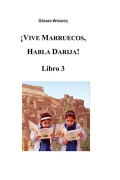 ?Vive Marruecos, Habla Darija! Libro 3: Dialecto ?rabe Marroqu?, Curso Avanzado de Darija
