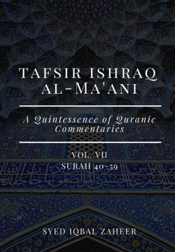 Tafsir Ishraq Al-Ma'ani - Vol VII: Surah 40-59: A Quintessence of Quranic Commentaries