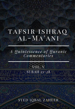 Tafsir Ishraq Al-Ma'ani - Vol V: Surah 21-28: A Quintessence of Quranic Commentaries