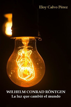 Wilhelm Conrad R?ntgen: La luz que cambi? el mundo