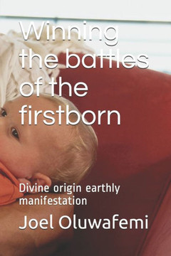 Winning the battles of the firstborn: Divine origin earthly manifestation