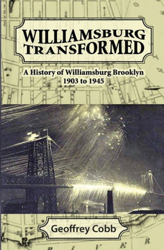 Williamsburg Transformed: A History of Williamsburg Brooklyn 1903 to 1945