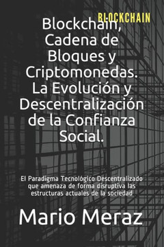 Blockchain, Cadena de Bloques y Criptomonedas.: La Evoluci?n y Descentralizaci?n de la Confianza Social.