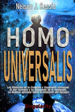 Homo Universalis: Los Misterios de la Creaci?n y Expansi?n Universal. El Ser Humano y su B?squeda de la Apoteosis. La No?tica aplicada h