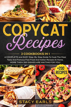 Copycat Recipes: 2 Cookbooks In 1- A COMPLETE and EASY Step-By-Step Guide To Cook The Most Tasty And Famous Fast Food And Italian Recip