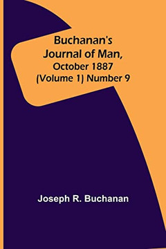 Buchanan's Journal Of Man, October 1887 (Volume 1) Number 9 Buchanan's Journal Of Man, October 1887 (Volume 1) Number 9