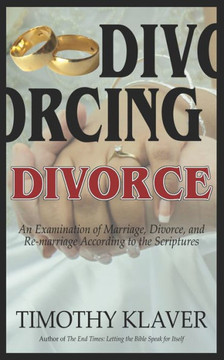 Divorcing Divorce: An Examination of Marriage, Divorce, and Re-marriage According to the Scriptures