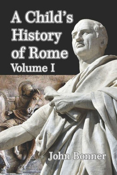 A Child's History of Rome Volume I A Child's History of Rome Volume I