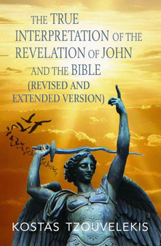 The True Interpretation of the Revelation of John and the Bible (Revised and Extended version)