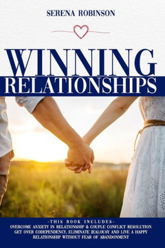 Winning Relationships: THIS BOOK INCLUDES: Overcome Anxiety in Relationship&Couple Conflict Resolution, Get Over Codependency, Eliminate Jeal