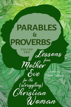 Parables and Proverbs, Volume 2: Lessons from Mother Eve for the (Struggling) Christian Woman