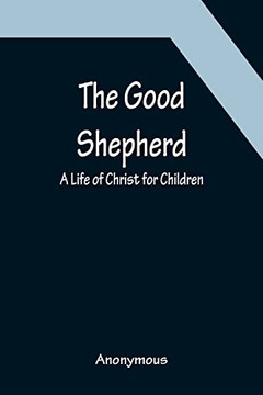 The Good Shepherd: A Life Of Christ For Children