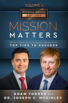 Mission Matters: World's Leading Entrepreneurs Reveal Their Top Tips To Success (Business Leaders Vol.4 - Edition 4)