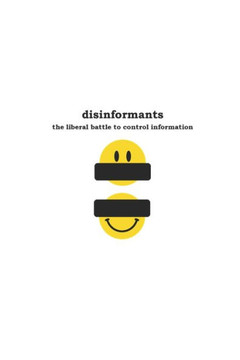 disinformants: the liberal battle to control information