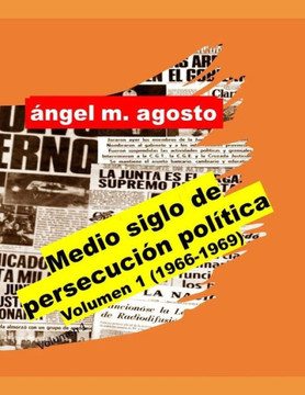 Medio siglo de persecuci?n pol?tica Volumen 1