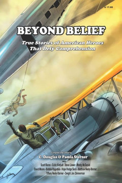 Beyond Belief: True Stories of American Heroes that Defy Belief