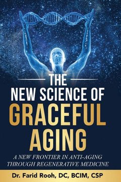 The New Science of Graceful Aging: A New Frontier In Anti-Aging Through Regenerative Medicine