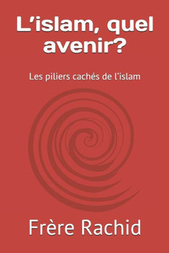 L'islam, quel avenir?: Les piliers cach?s de l'islam