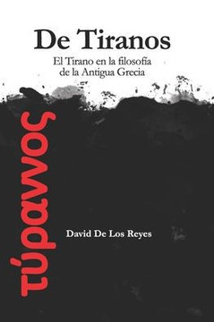 De Tiranos: El Tirano en la Filosof?a de la Antigua Grecia De Tiranos: El Tirano en la Filosof?a de la Antigua Grecia